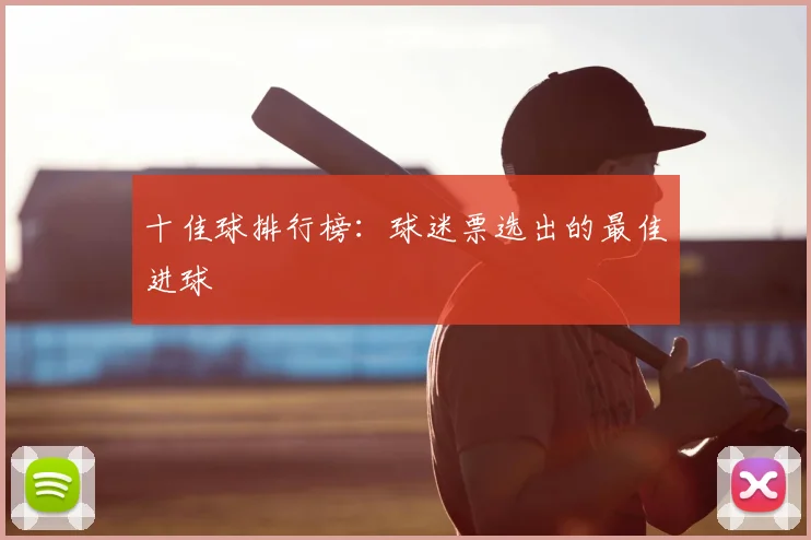 十佳球排行榜:球迷票选出的最佳进球