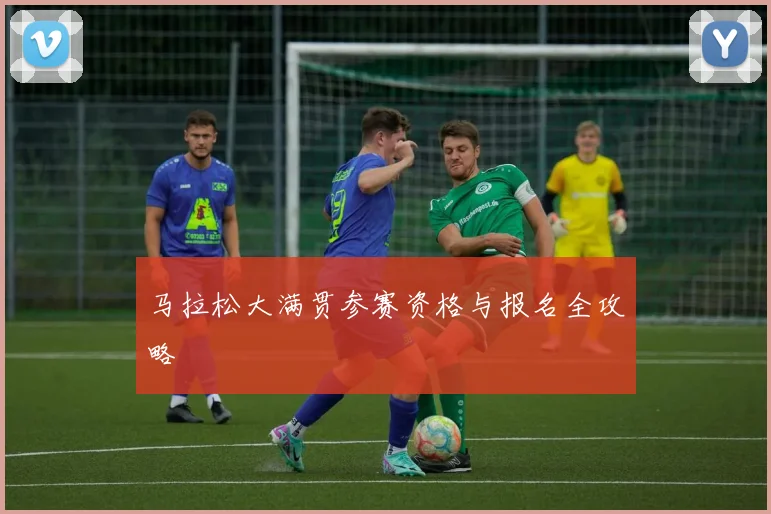 马拉松大满贯参赛资格与报名全攻略