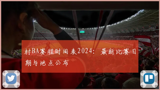 村BA赛程时间表2024:最新比赛日期与地点公布