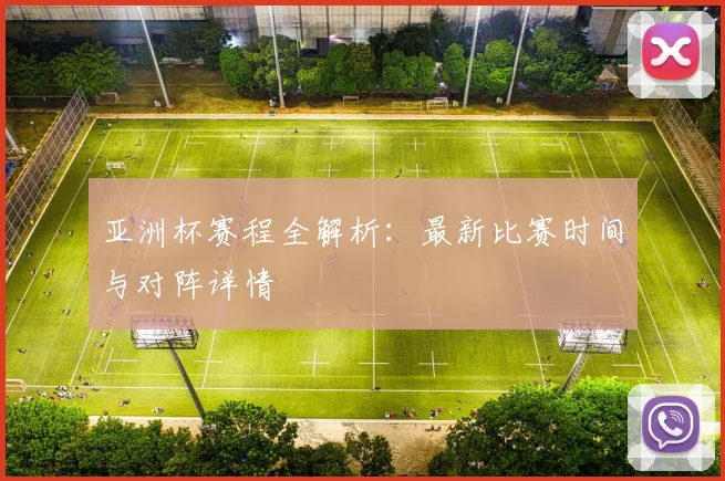 亚洲杯赛程全解析:最新比赛时间与对阵详情